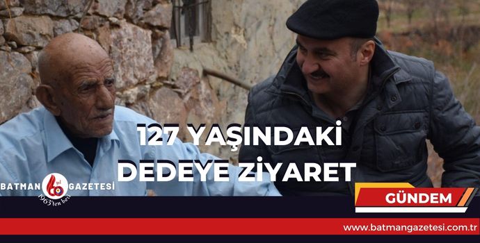 127 YAŞINDAKİ DEDEYİ ZİYARET ETTİ