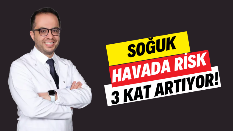 Soğuk havada risk 3 kat artıyor!