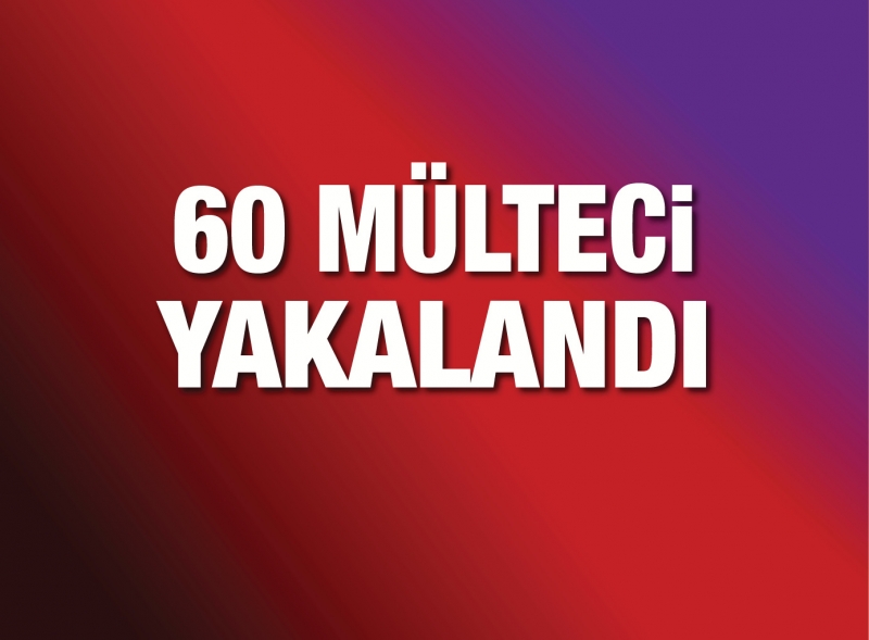 60 MÜLTECİ KISKIVRAK YAKALANDI