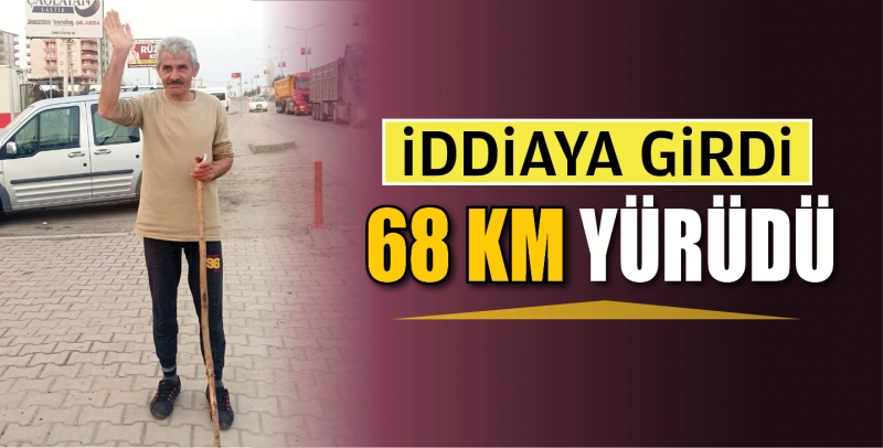 İDDİAYA GİRDİ: 68 KİLOMETRE YÜRÜDÜ!