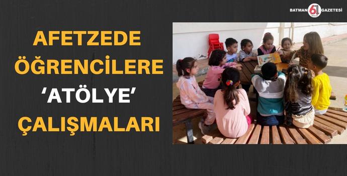 AFETZEDE ÖĞRENCİLERE ‘ATÖLYE’ ÇALIŞMALARI