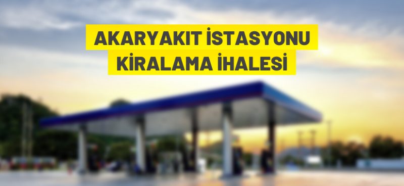 AKARYAKIT İSTASYONU KİRALAMA İHALESİ