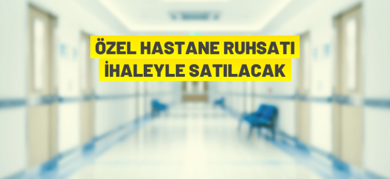 ANKARA'DA HASTANE RUHSATI SATIŞ İHALESİ