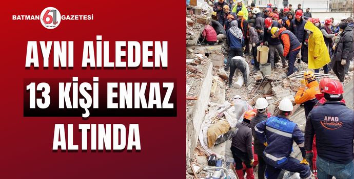 AYNI AİLEDEN 13 KİŞİ ENKAZ ALTINDA