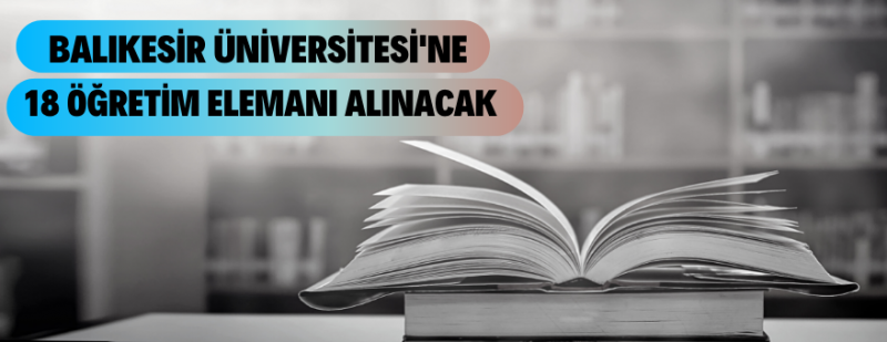 BALIKESİR ÜNİVERSİTESİ 18 ÖĞRETİM ELEMANI ALACAK