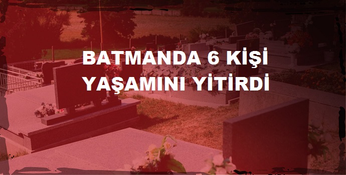 BATMANDA 6 KİŞİ YAŞAMINI YİTİRDİ