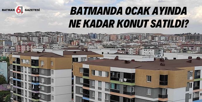 BATMANDA OCAK AYINDA NE KADAR KONUT SATILDI?