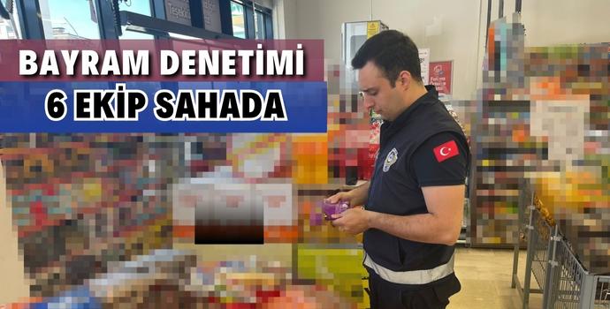 BAYRAM DENETİMLERİ DEVAM EDİYOR