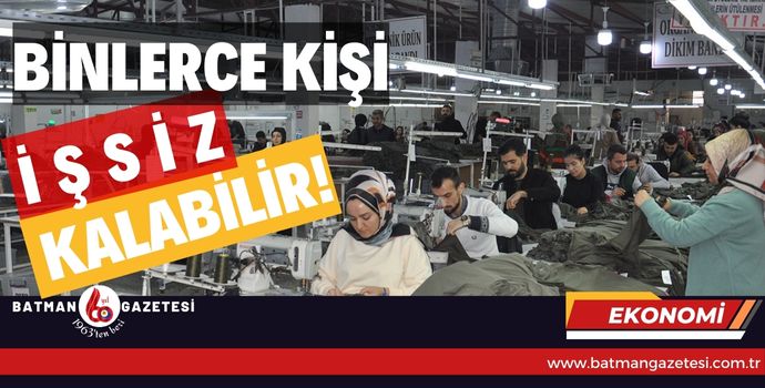 BİNLERCE KİŞİ İŞSİZ KALABİLİR!