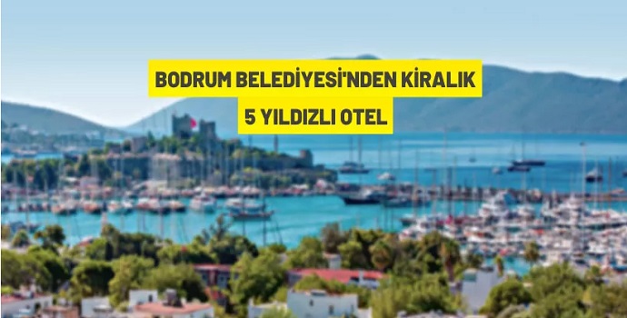 BODRUM BELEDİYESİ'NDEN KİRALIK 5 YILDIZLI OTEL