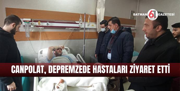 CANPOLAT, DEPREMZEDE HASTALARI ZİYARET ETTİ