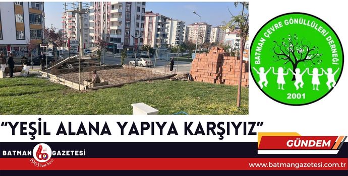 ÇEVRECİLER “YEŞİL ALANA YAPIYA KARŞIYIZ”