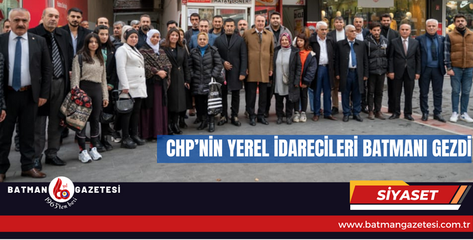 CHP’NİN YEREL İDARECİLERİ BATMANI GEZDİ