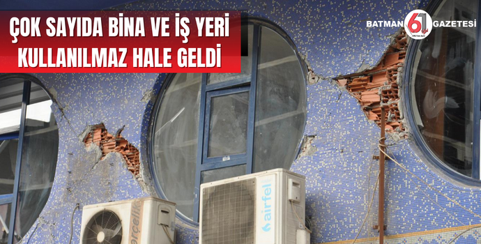 ÇOK SAYIDA BİNA VE İŞ YERİ KULLANILMAZ HALE GELDİ