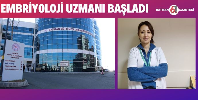 EMBRİYOLOJİ UZMANI GÖREVE BAŞLADI