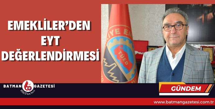 EMEKLİLER’DEN EYT DEĞERLENDİRMESİ