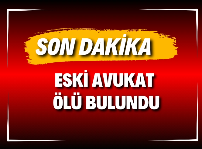 ESKİ AVUKAT ÖLÜ BULUNDU