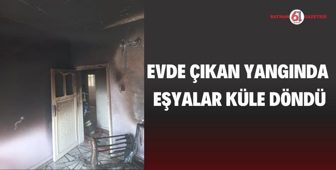 EVDE ÇIKAN YANGINDA EŞYALAR KÜLE DÖNDÜ