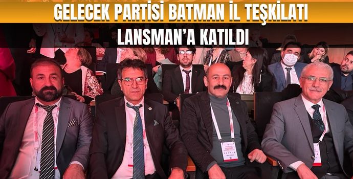 GELECEK PARTİSİ BATMAN İL TEŞKİLATI LANSMAN’A KATILDI