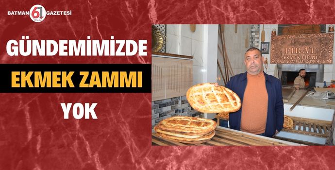 GÜNDEMİMİZDE EKMEK ZAMMI YOK