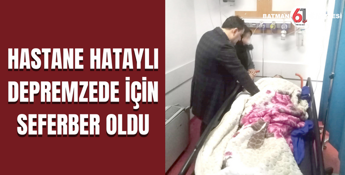 HASTANE YÖNETİMİ HATAYLI DEPREMZEDE İÇİN SEFERBER OLDU