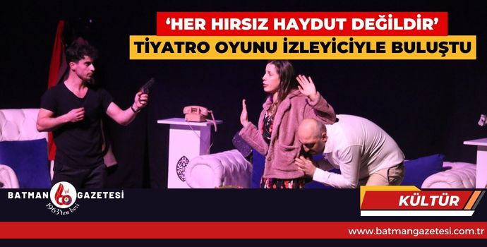 ‘HER HIRSIZ HAYDUT DEĞİLDİR’  TİYATRO OYUNU OYNANDI