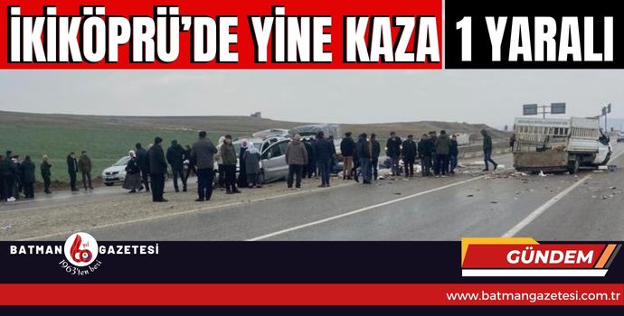 İKİKÖPRÜ’DE YİNE KAZA