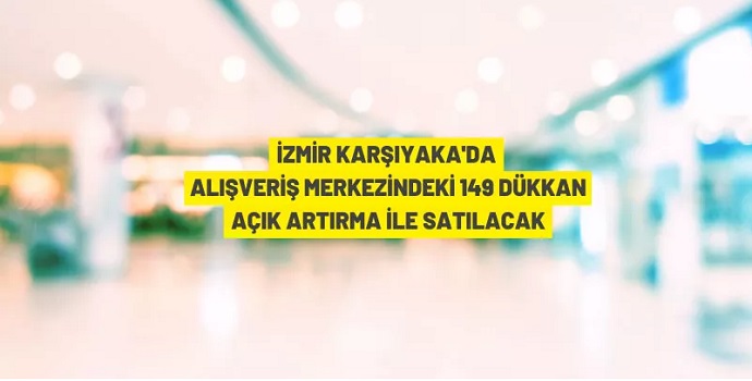 İZMİR'DE ALIŞVERİŞ MERKEZİNDEKİ DÜKKANLAR İHALEYLE SATILACAK