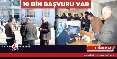 10 BİN BAŞVURU VAR