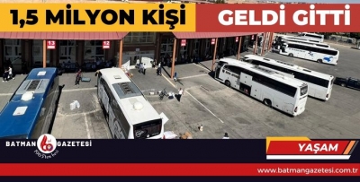 1,5 MİLYON KİŞİ GELDİ GİTTİ