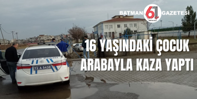 16 YAŞINDAKİ ÇOCUK ARABAYLA KAZA YAPTI