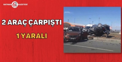 2 ARAÇ ÇARPIŞTI:1 YARALI