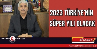 2023 TÜRKİYE’NİN SÜPER YILI OLACAK