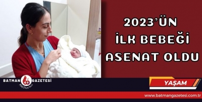 2023’ÜN İLK BEBEĞİ ASENAT OLDU