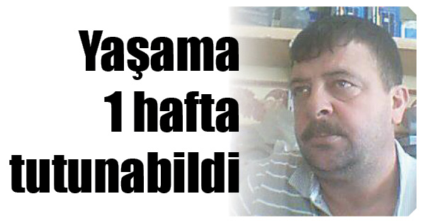 Yaşama 1 hafta tutunabildi