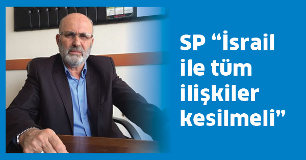 SP â€œİsrail ile tüm ilişkiler kesilmeliâ€