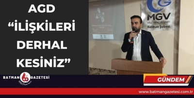 AGD “İLİŞKİLERİ DERHAL KESİNİZ”