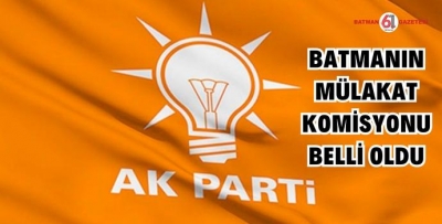 AK PARTİ MÜLAKAT KOMİSYONU BELLİ OLDU