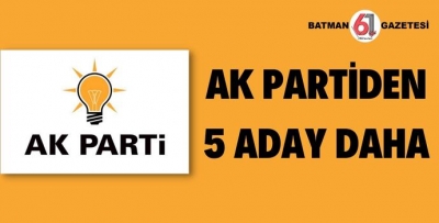 AK PARTİDEN 5 ADAY DAHA