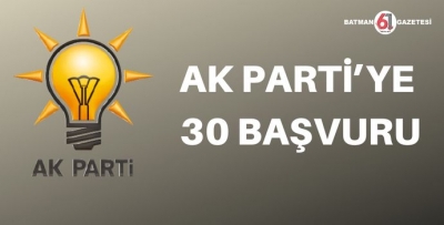 AK PARTİ’YE 30 BAŞVURU