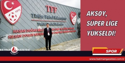 AKSOY, SÜPER LİGE YÜKSELDİ!