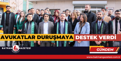 AVUKATLAR DURUŞMAYA DESTEK VERDİ