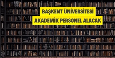 BAŞKENT ÜNİVERSİTESİ AKADEMİK PERSONEL ALACAK