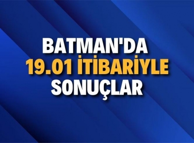 BATMAN'DA SAAT 19:01 İTİBARİYLE SONUÇLAR