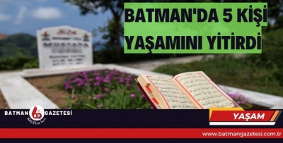 BATMAN'DA 5 KİŞİ YAŞAMINI YİTİRDİ