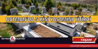 BATMAN’DA  5 KİŞİ YAŞAMINI YİTİRDİ