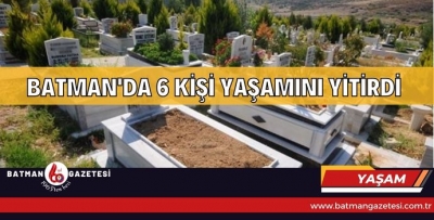 BATMAN'DA 6 KİŞİ YAŞAMINI YİTİRDİ