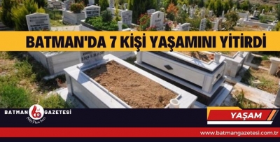 BATMAN'DA 7 KİŞİ VEFAT ETTİ