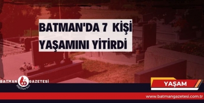 BATMAN'DA 7 KİŞİ YAŞAMINI YİTİRDİ