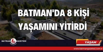 BATMAN'DA 8 KİŞİ YAŞAMINI YİTİRDİ